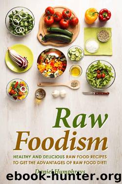 Raw Foodism: Healthy and Delicious Raw Food Recipes to Get the Advantages of Raw Food Diet! by Daniel Humphreys