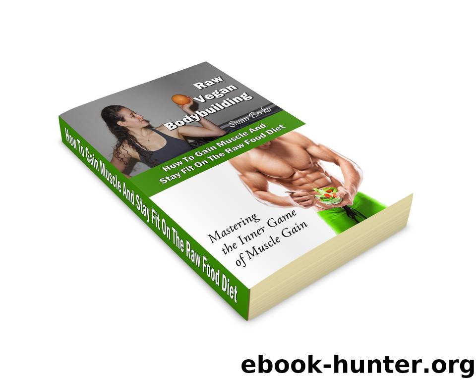Raw Vegan Bodybuilding: How To Gain Muscle And Get Shredded On The Raw Food Diet by Berko Sivan