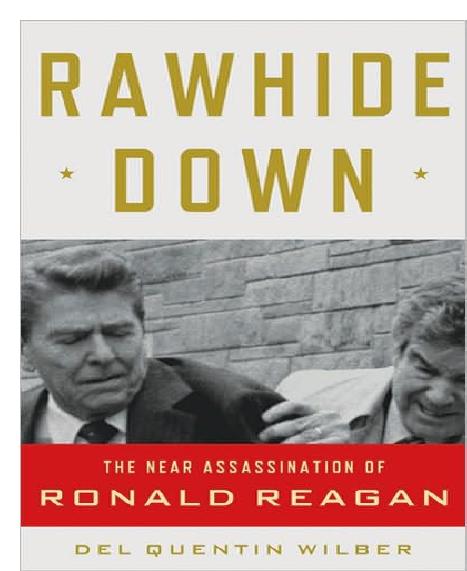 Rawhide Down: The Near Assassination of Ronald Reagan by Del Quentin Wilber