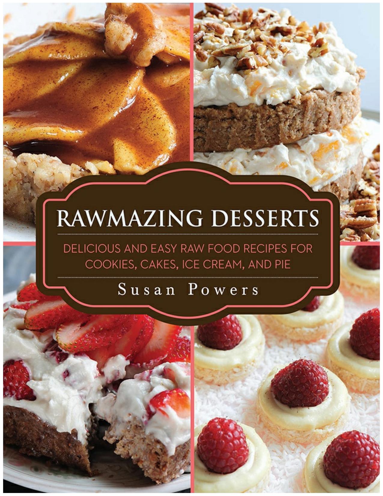 Rawmazing Desserts: Delicious and Easy Raw Food Recipes for Cookies, Cakes, Ice Cream, and Pie by Susan Powers