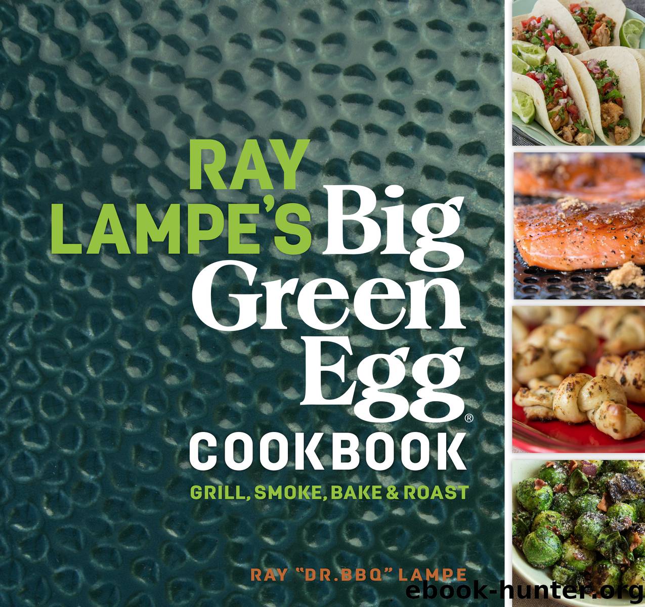 Ray Lampe's Big Green Egg Cookbook by Ray "Dr. BBQ" Lampe