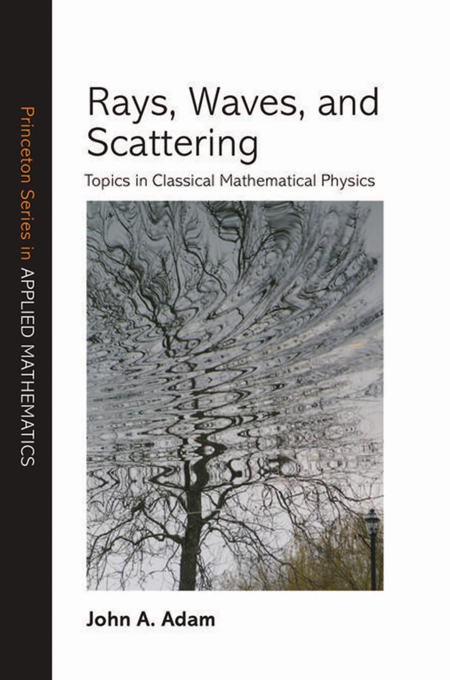 Rays, Waves, and Scattering: Topics in Classical Mathematical Physics by John A. Adam