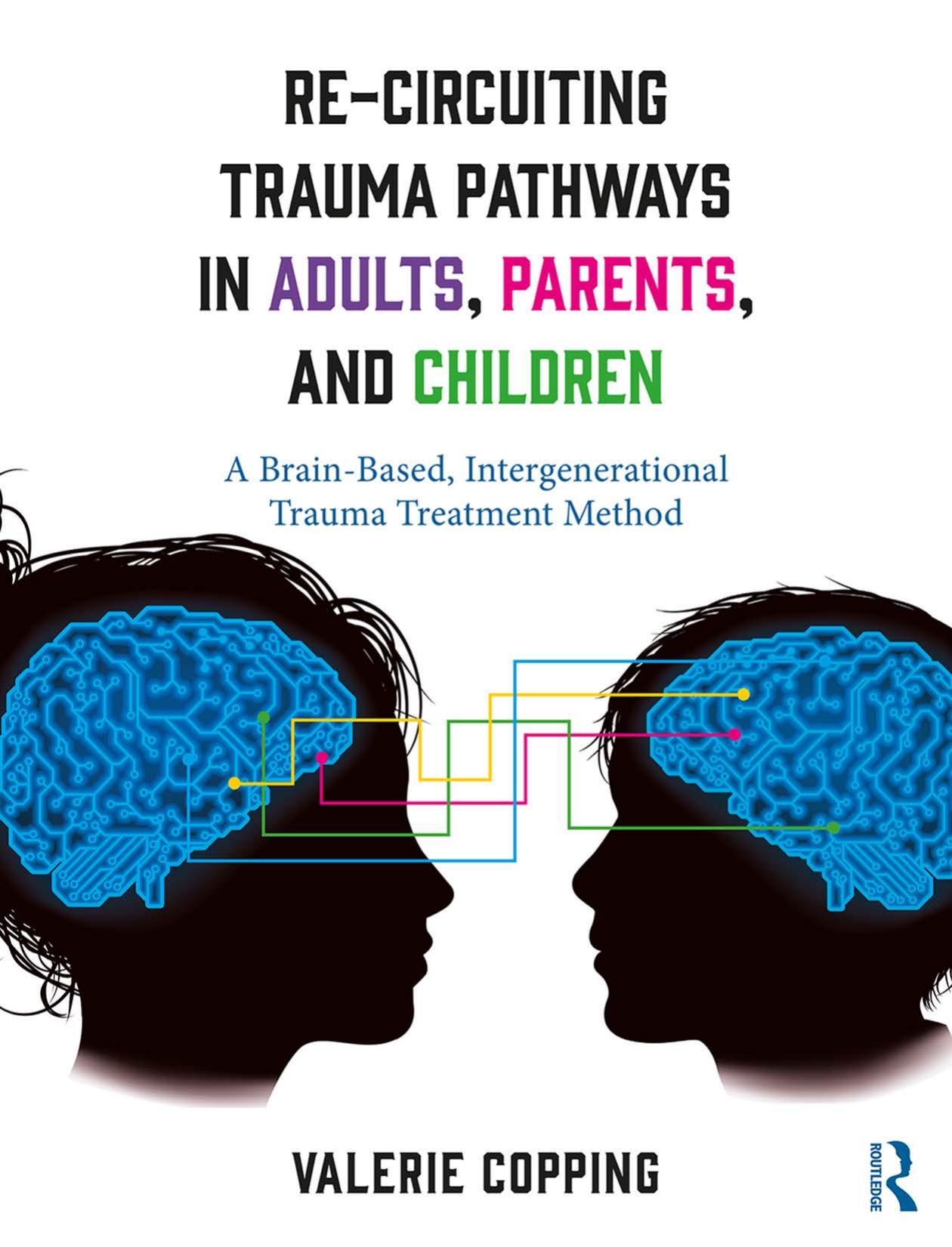Re-Circuiting Trauma Pathways in Adults, Parents, and Children by Unknow