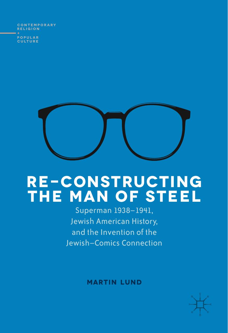 Re-Constructing the Man of Steel: Superman 1938â1941, Jewish American History, and the Invention of the JewishâComics Connection by Martin Lund (auth.)