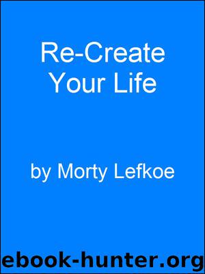 Re-Create Your Life by Morty Lefkoe