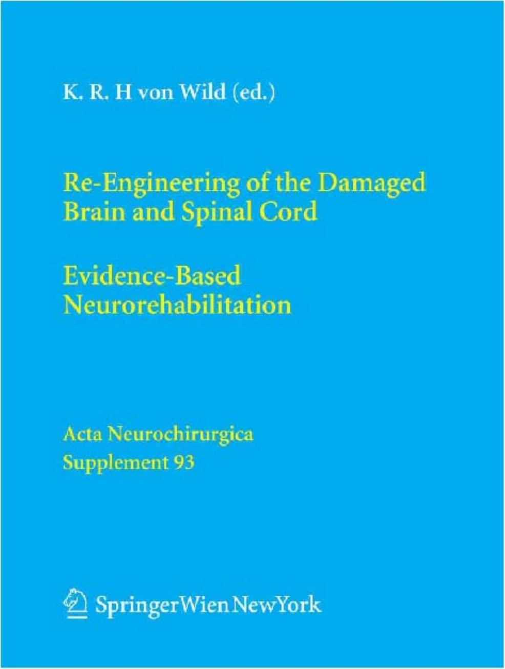 Re-Engineering of the Damaged Brain and Spinal Cord: Evidence-Based Neurorehabilitation (Acta Neurochirurgica Supplementum 93) by G.A. Brunelli Klaus R.H. von Wild