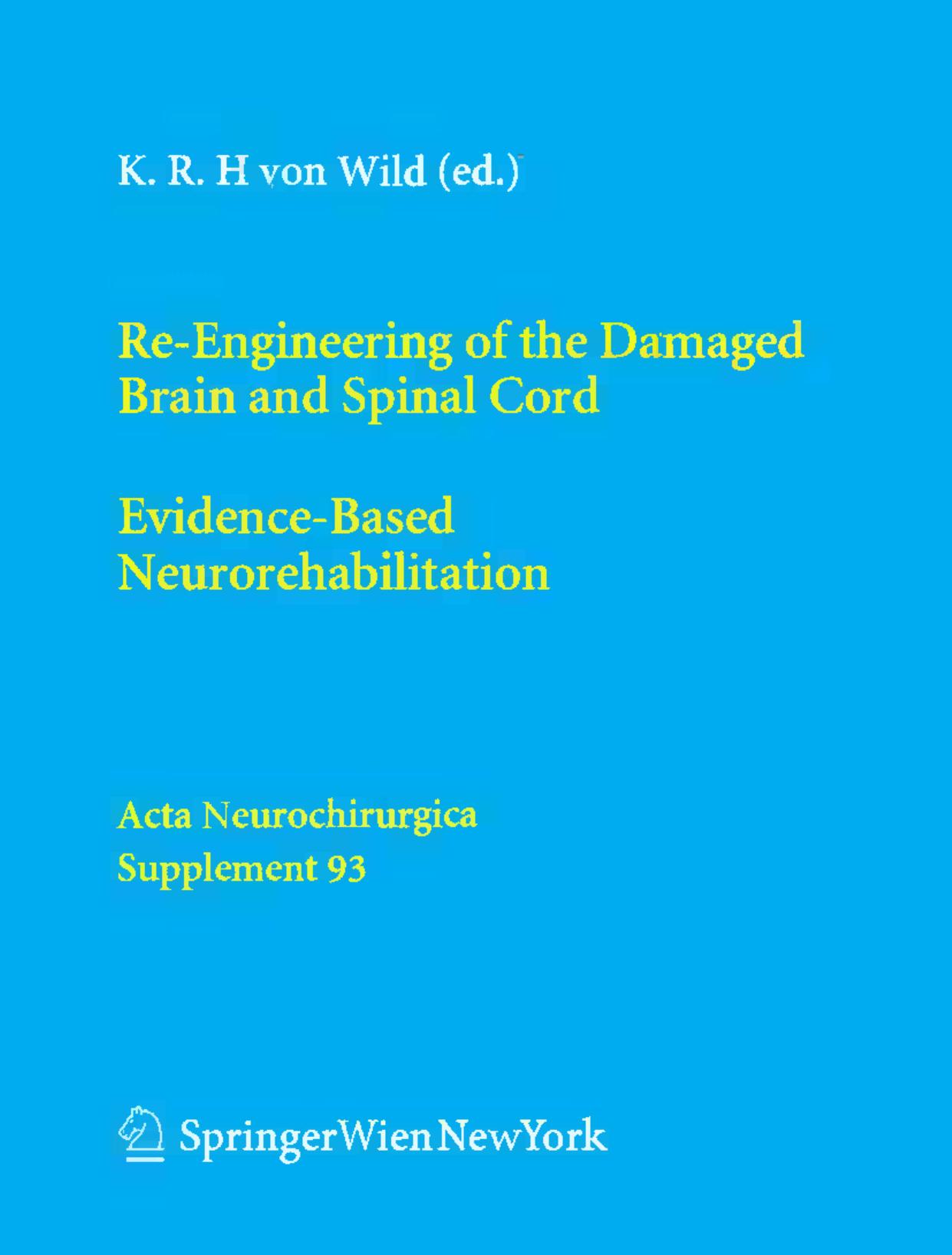 Re-Engineering of the Damaged Brain and Spinal Cord: Evidence-Based Neurorehabilitation by V. Hömberg (auth.) Univ.-Prof. Dr. Klaus R. H. von Wild (eds.)