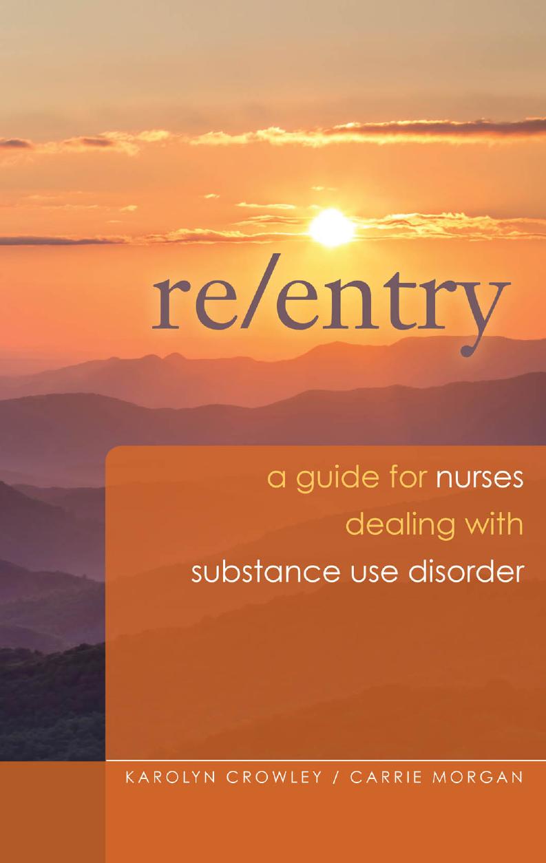 Re-Entry: A Guide for Nurses Dealing with Substance Use Disorder : A Guide for Nurses Dealing with Substance Use Disorder by Karolyn Crowley; Carrie Morgan; Sigma Theta Tau International