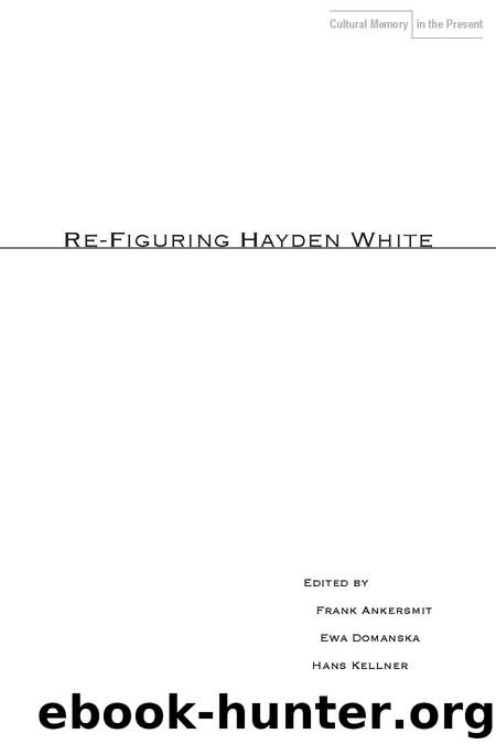 Re-Figuring Hayden White by Ankersmit Frank Kellner Hans Domanska Ewa