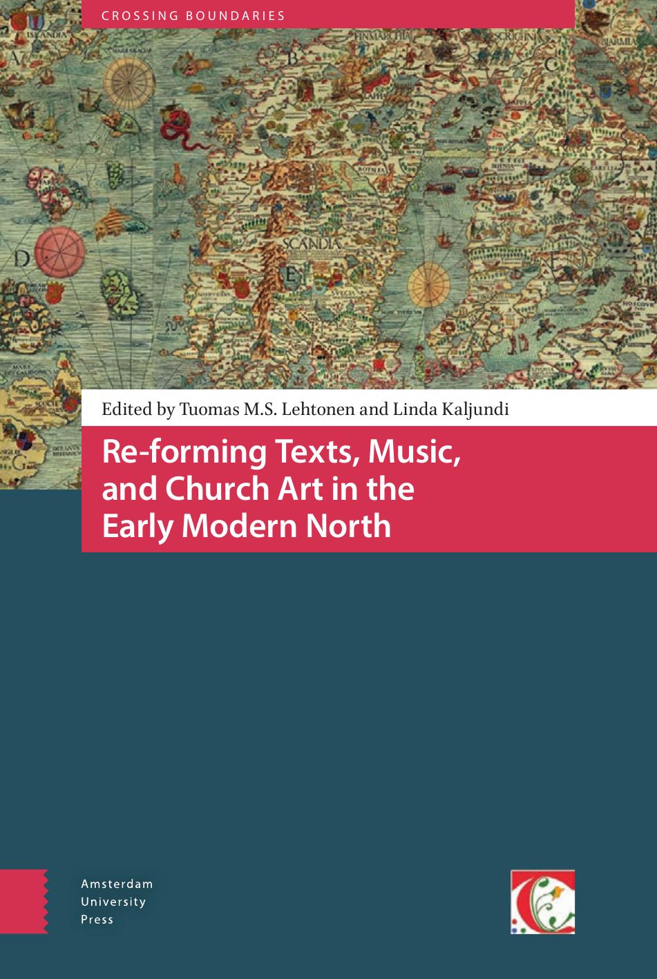 Re-Forming Texts, Music, and Church Art in the Early Modern North by Tuomas M. S. Lehtonen & Linda Kaljundi