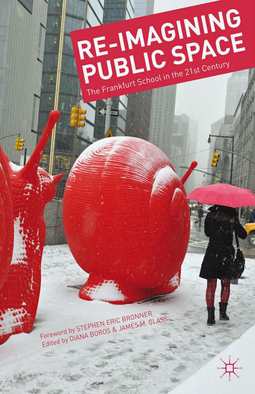 Re-Imagining Public Space: The Frankfurt School in the 21st Century by Diana Boros James M. Glass (eds.)