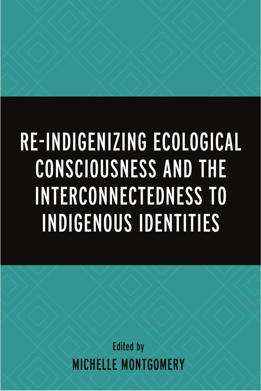 Re-Indigenizing Ecological Consciousness and the Interconnectedness to Indigenous Identities by Michelle Montgomery