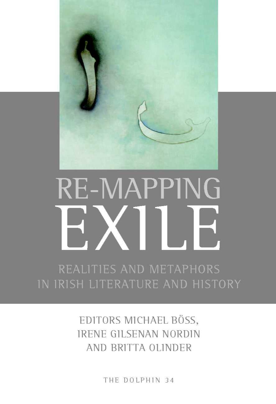 Re-Mapping Exile: Realities and Metaphors in Irish Literature and History by Michael Boss Irene Gilsenan Nordin Britta Olinder