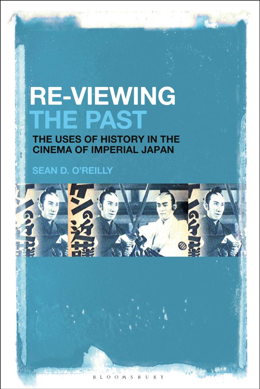 Re-Viewing the Past: The Uses of History in the Cinema of Imperial Japan by Sean D. O’Reilly