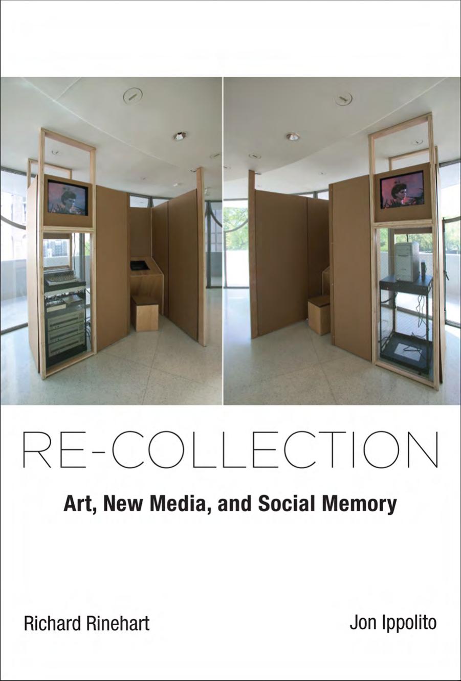 Re-collection: Art, New Media, and Social Memory by Richard Rinehart & Jon Ippolito