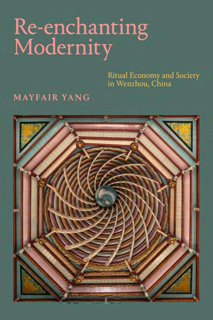 Re-enchanting modernity: Ritual economy and society in Wenzhou, China by Mayfair Mei-hui Yang
