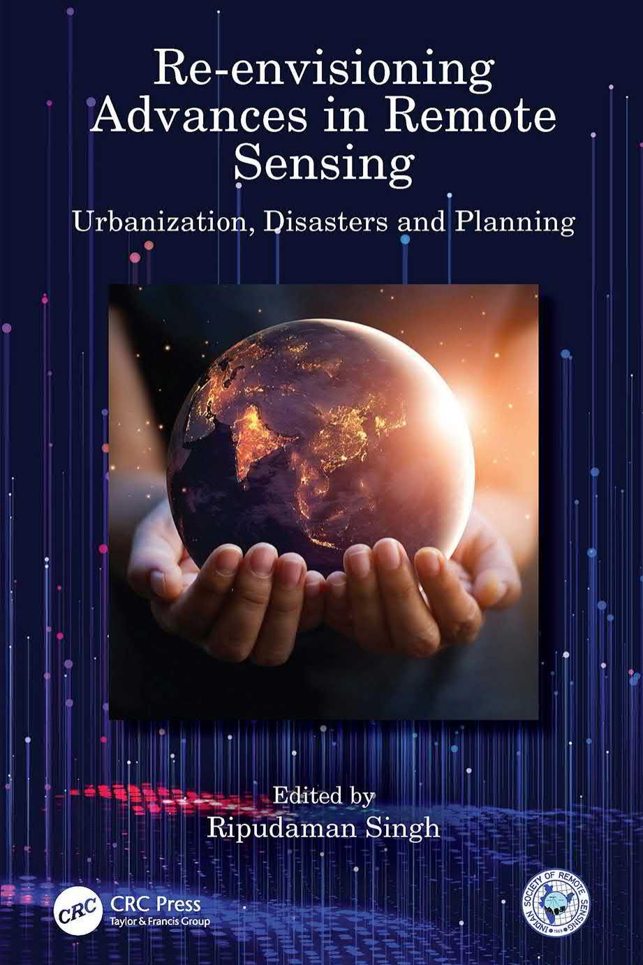 Re-envisioning Advances in Remote Sensing. Urbanization, Disasters and Planning by Ripudaman Singh