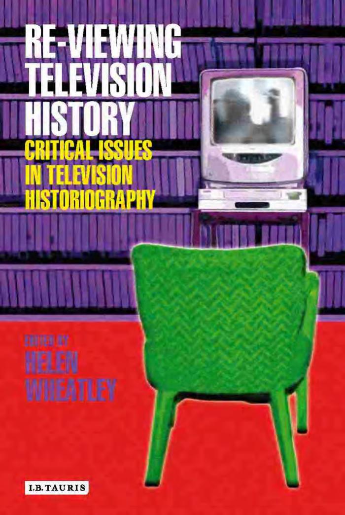 Re-viewing Television History: Critical Issues in Television Historiography by Helen Wheatley