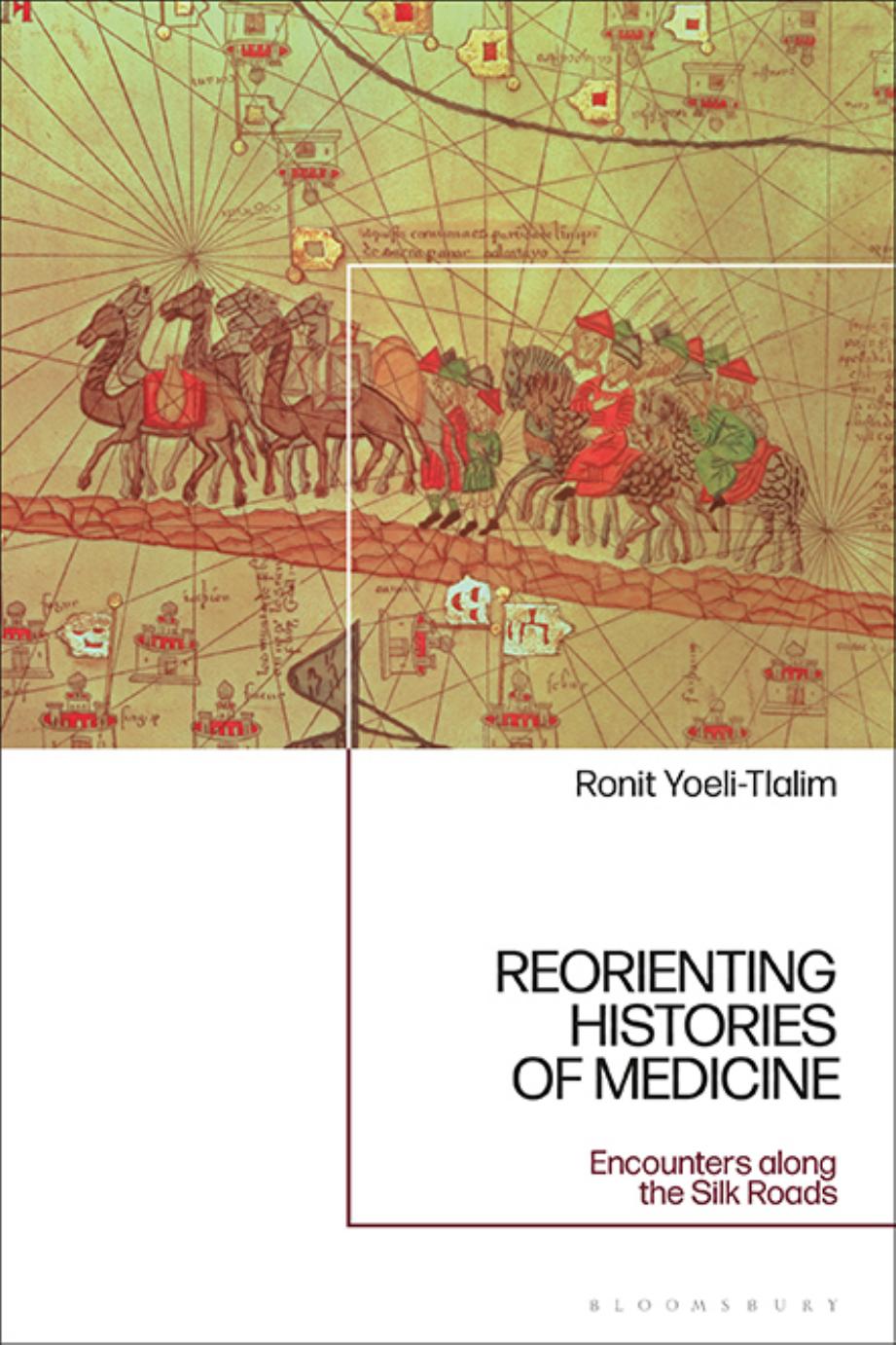 ReOrienting Histories of Medicine: Encounters along the Silk Roads by Ronit Yoeli-Tlalim