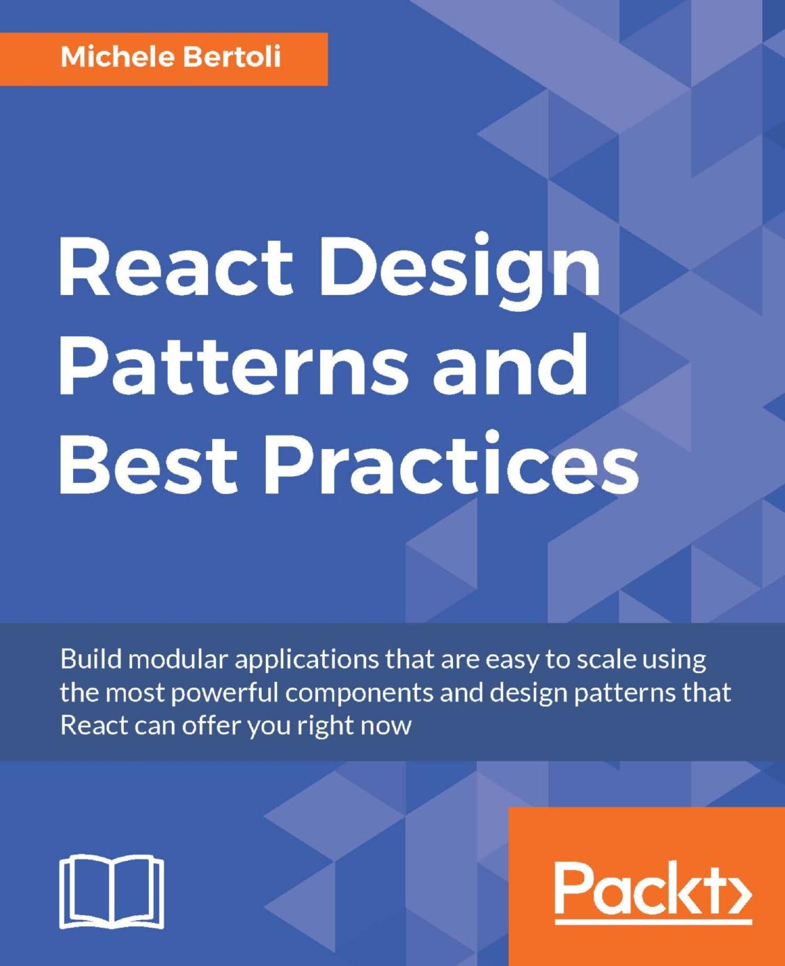 React Design Patterns and Best Practices: Build modular applications that are easy to scale using the most powerful components and design patterns that React can offer you right now by Unknown