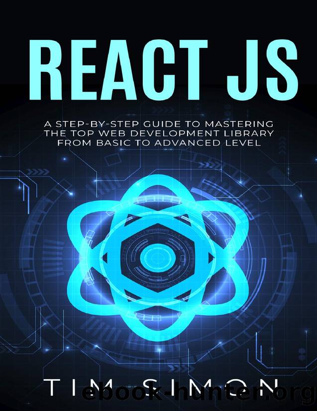React JS: A Step-by-Step Guide to Mastering the Top Web Development Library from Basic to Advanced Level by Simon Tim