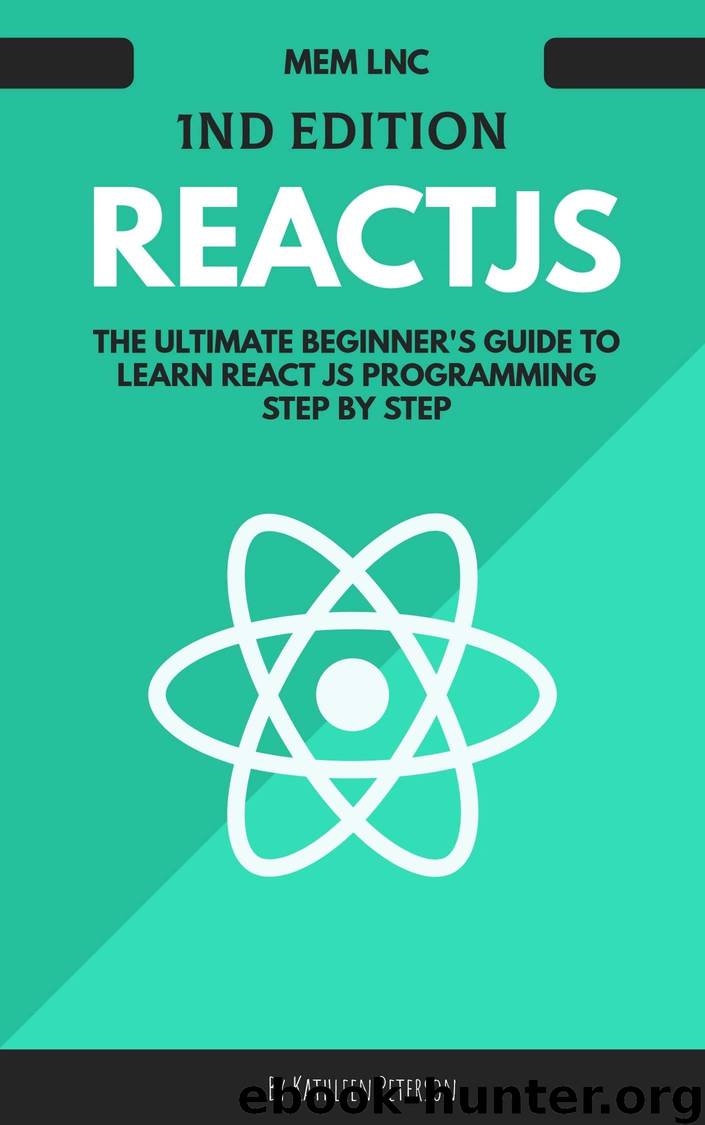React js: The Ultimate Beginner's Guide to Learn React js Programming Step by Step - 2020 by Peterson Kathleen