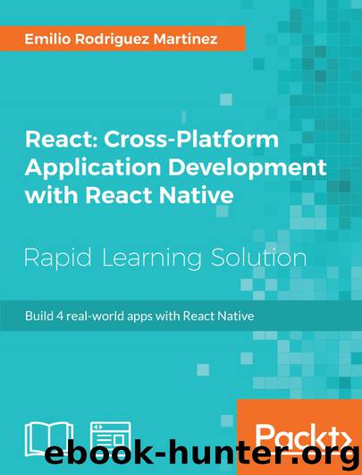 React: Cross-Platform Application Development with React Native by Emilio Rodriguez Martinez