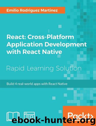 React: Cross-Platform Application Development with React Native: Build 4 real-world apps with React Native by Martinez Emilio Rodriguez
