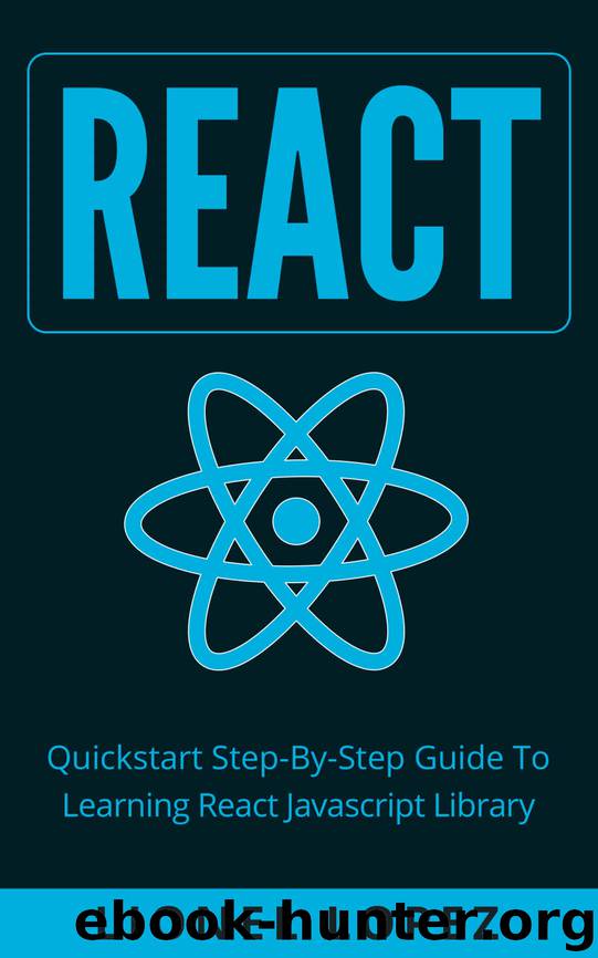 React: Quickstart Step-By-Step Guide To Learning React Javascript Library (React.js, Reactjs, Learning React JS, React Javascript, React Programming) by Lionel Lopez