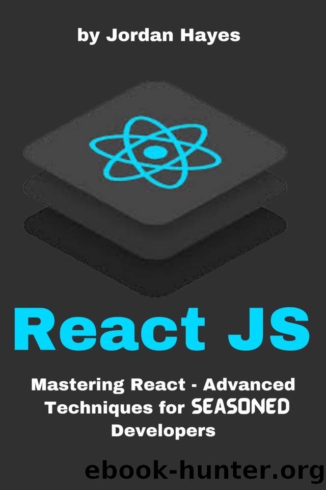 ReactJS: Mastering React - Advanced Techniques for Seasoned Developers by Hayes Jordan