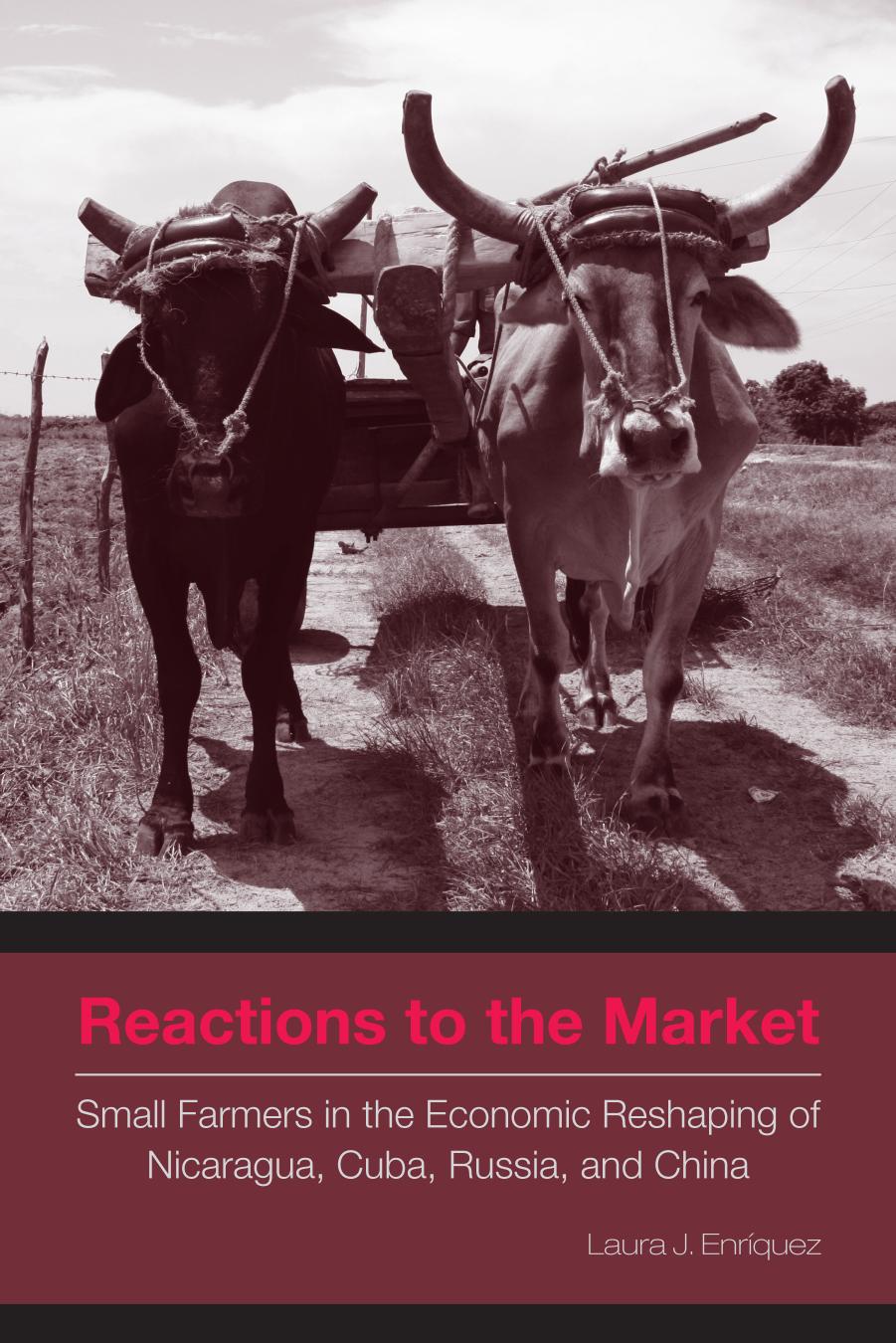 Reactions to the Market: Small Farmers in the Economic Reshaping of Nicaragua, Cuba, Russia, and China by Laura J. Enríquez