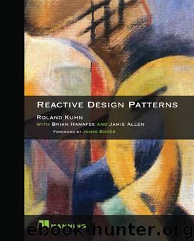 Reactive Design Patterns by RolKuhn & Brian Hanafee & Jamie Allen