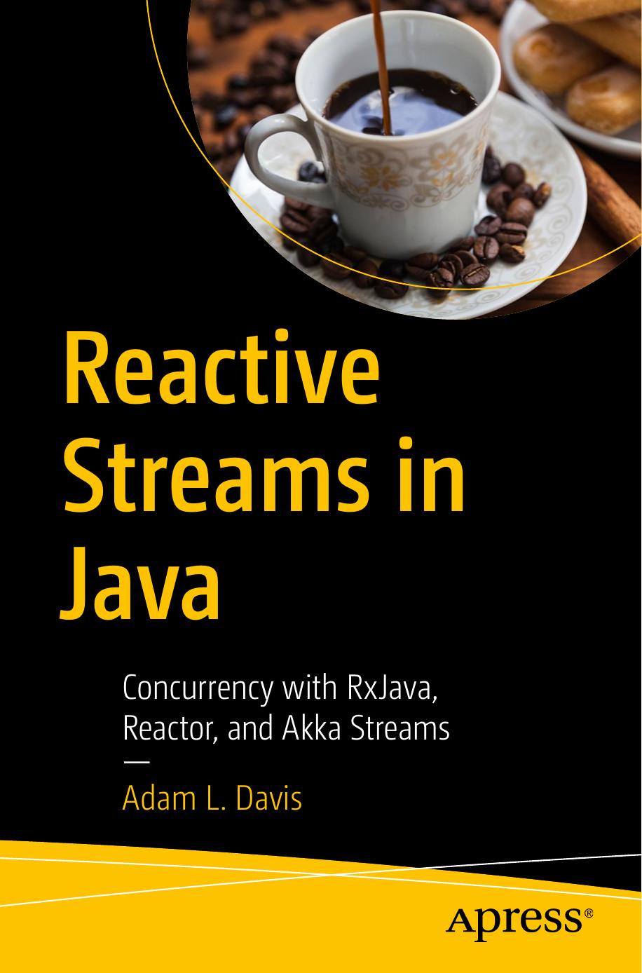 Reactive Streams in Java: Concurrency with RxJava, Reactor, and Akka Streams by Adam L. Davis