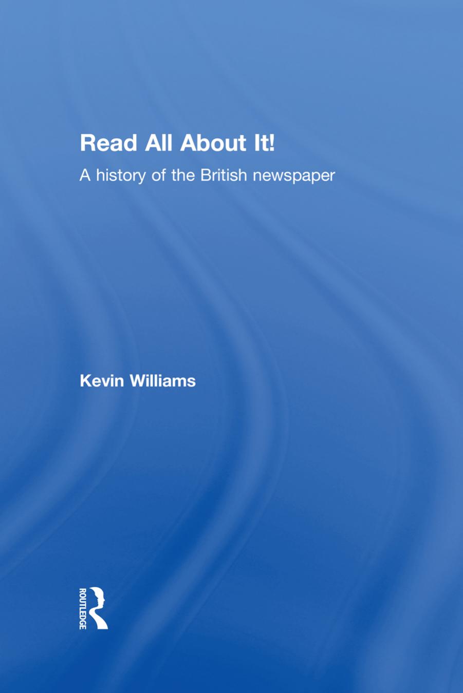 Read All About It!: A History of the British Newspaper by Kevin Williams