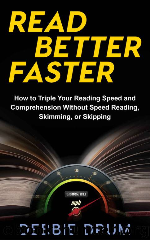 Read Better Faster: How to Triple Your Reading Speed and Comprehension Without Speed Reading, Skimming, or Skipping by Debbie Drum