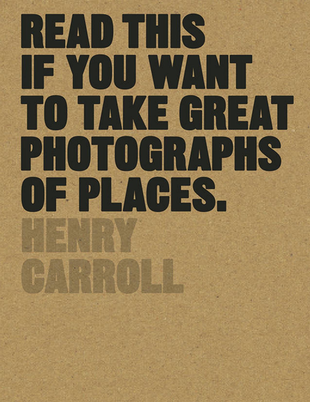 Read This if You Want to Take Great Photographs of Places by Henry Carroll
