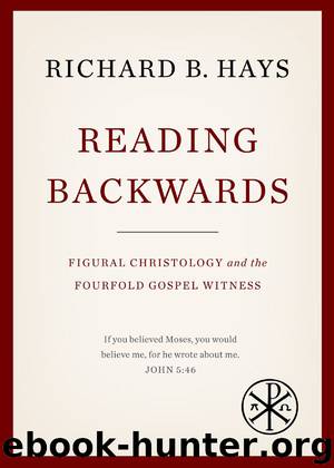 Reading Backwards: Figural Christology and the Fourfold Gospel Witness by Richard B. Hays