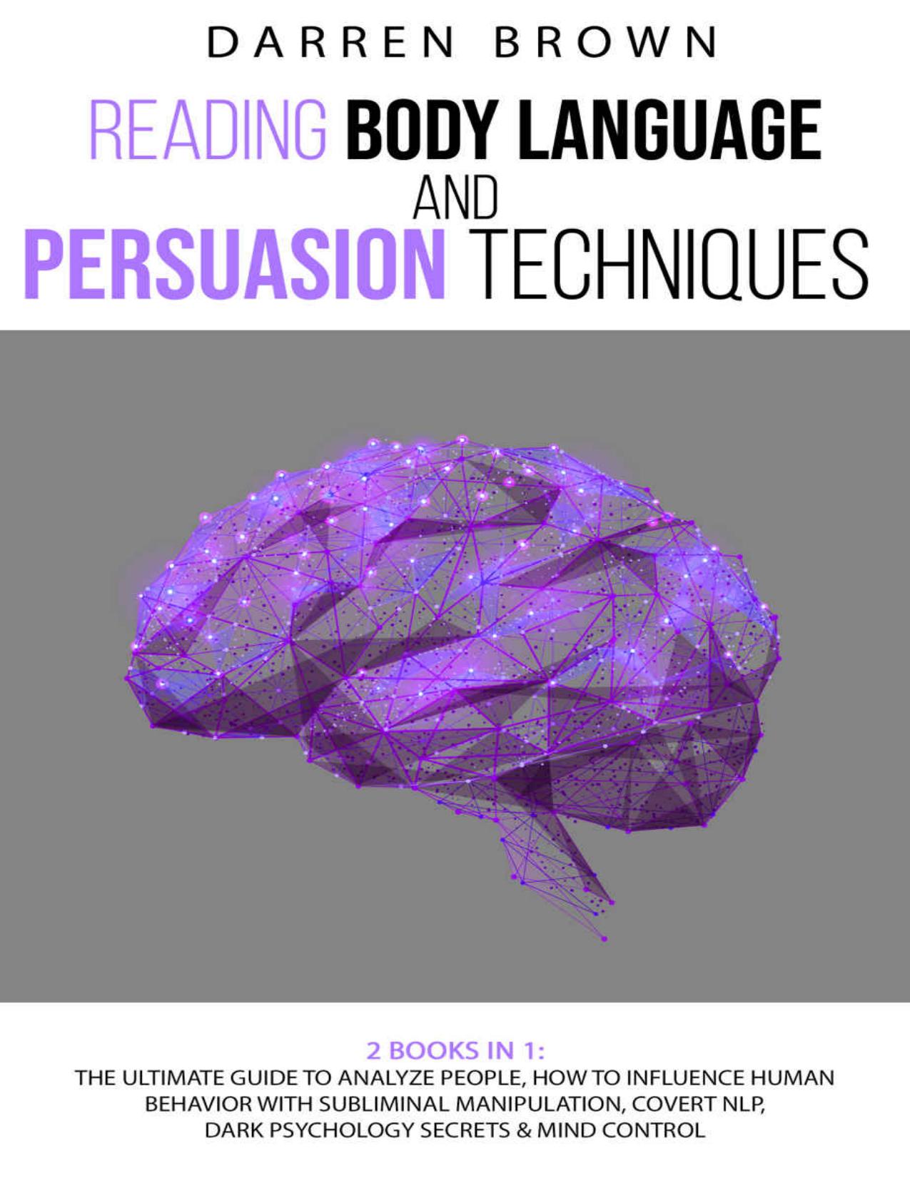 Reading Body Language & Persuasion Techniques: The Ultimate Guide to Analyze People, How to Influence Human Behavior With Subliminal Manipulation, Covert Nlp, Dark Psychology Secrets & Mind Control by Darren Brown