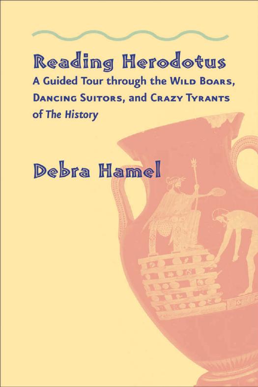 Reading Herodotus: A Guided Tour through the Wild Boars, Dancing Suitors, and Crazy Tyrants of The History by Debra Hamel