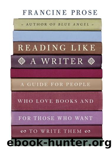 Reading Like a Writer: A Guide for People Who Love Books and for Those Who Want to Write Them by Francine Prose