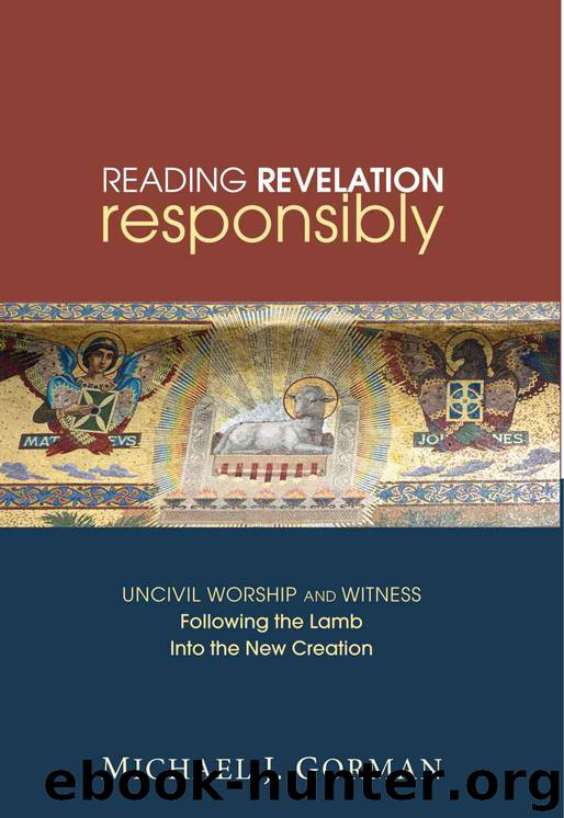 Reading Revelation Responsibly: Uncivil Worship and Witness: Following the Lamb Into the New Creation by Michael J. Gorman