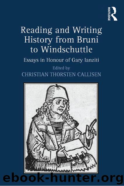 Reading and Writing History From Bruni to Windschuttle: Essays in Honour of Gary Ianziti by Christian Thorsten Callisen