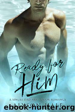 Ready For Him: A Single Dad Next Door Romance by Alyson Hale