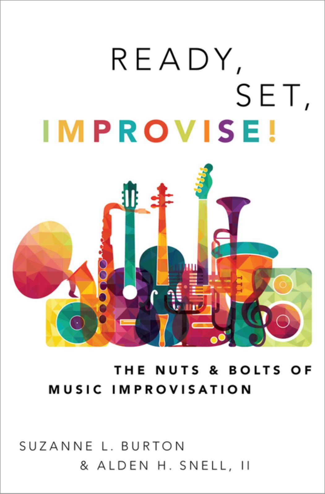 Ready, Set, Improvise! : The Nuts and Bolts of Music Improvisation by Suzanne L. Burton Alden H. Snell