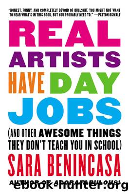 Real Artists Have Day Jobs: (And Other Awesome Things They Don't Teach You in School) by Sara Benincasa