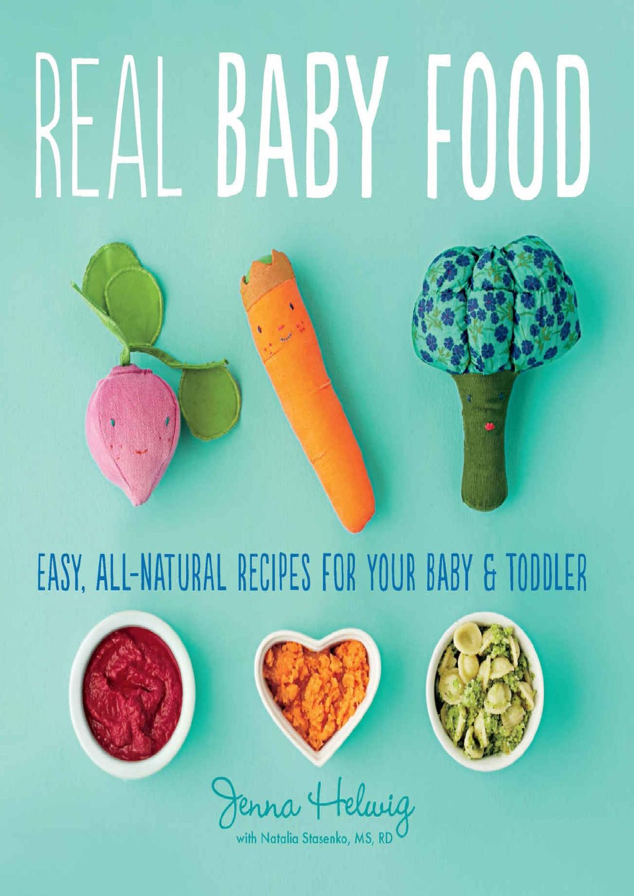 Real Baby Food: Easy, All-Natural Recipes for Your Baby and Toddler by Jenna Helwig