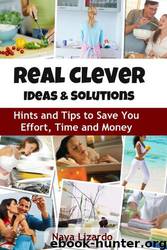 Real Clever Ideas and Solutions: Hints and Tips to Save You Time and Money by Naya Lizardo