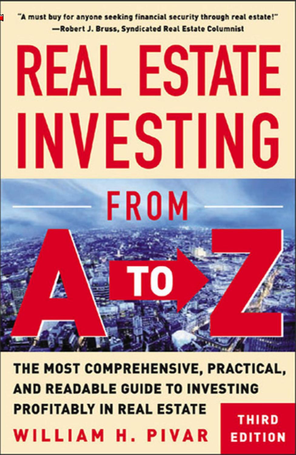 Real Estate Investing From A to Z : The Most Comprehensive, Practical, and Readable Guide to Investing Profitably in Real Estate by William Pivar
