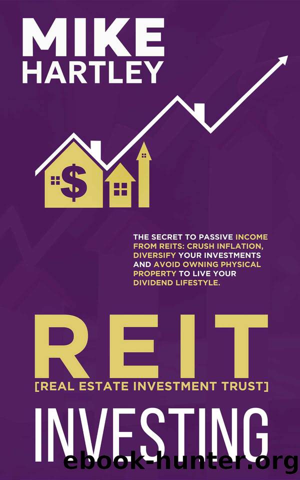 Real Estate Investment Trust Investing: The Secret to Passive Income from REITs: Crush Inflation, Diversify Your Investments and Avoid Owning Physical Property to Live Your Dividend Lifestyle by Hartley Mike