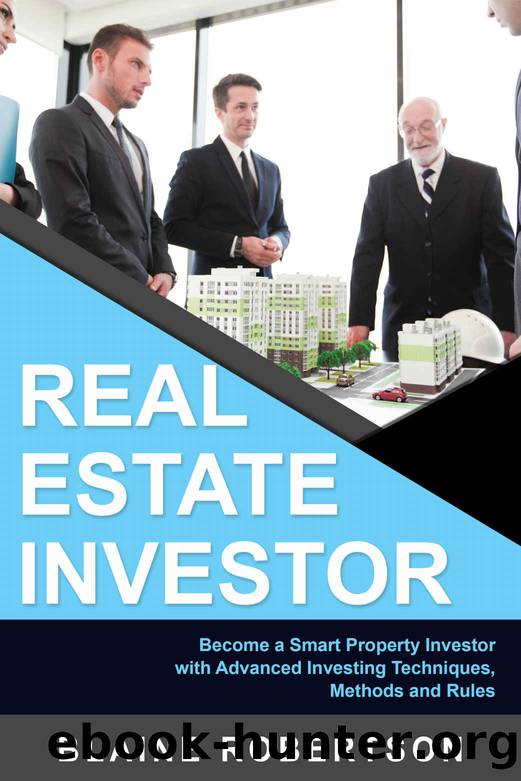 Real Estate Investor: Become a Smart Property Investor with Advanced Investing Techniques, Methods and Rules by Blaine Robertson